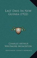 Last Days in New Guinea; Being Further Experiences of a New Guinea Resident Magistrate 1018540938 Book Cover