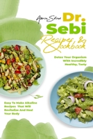 Dr Sepi Recipes and Cookbook: Detox Your Organism With Incredibly Healthy, Tasty, And Easy To Make Alkaline Recipes That Will Revitalize And Heal Your Body 1802085009 Book Cover