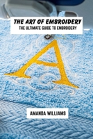 The art of embroidery: The ultimate guide to embroidery B0F3JR23LV Book Cover