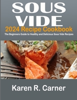 SOUS VIDE 2024 Recipe Cookbook: The Beginners Guide to Healthy and Delicious Sous Vide Recipes B0CLBCX1MC Book Cover