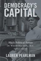 Democracy's Capital: Black Political Power in Washington, D.C., 1960s-1970s 1469653893 Book Cover