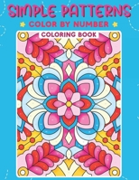 Simple Patterns Color by Number Coloring Book: Coloring Pages with Beautiful Patterns for Stress and Anxiety Relief, and Mindful Relaxation Fun Activi B0CR6YT6G9 Book Cover