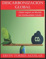 Descarbonización Global: Cómo Lograr un Mundo sin Combustibles Fósiles (Spanish Edition) B0FKGXBZRS Book Cover