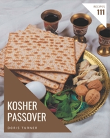 111 Kosher Passover Recipes: A Kosher Passover Cookbook for Your Gathering B08FP25J4T Book Cover