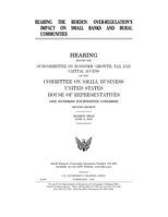 Bearing the Burden: Over-Regulation's Impact on Banks and Rural Communities: Hearing Before the Subcommittee on Economic Growth, Tax and Capital Access of the Committee on Small Business 1540335801 Book Cover