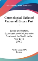 Chronological Tables of Universal History, Part 1: Sacred and Profane, Ecclesiastic and Civil, from the Creation of the World, to the Year 1743 1165385481 Book Cover