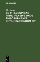 De Philosophiae Principio Sive Unde Philosophandi Initium Sumendum Sit: Dissertatio ...... 3112404599 Book Cover