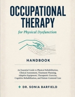 Occupational Therapy for Physical Dysfunction Handbook: An Essential Guide to Physical Rehabilitation, Clinical Assessment, Treatment Planning, ... Rehabilitation, and Patient- Centered Care B0HG9ZDWQT Book Cover