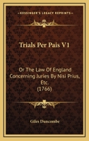 Trials Per Pais V1: Or The Law Of England Concerning Juries By Nisi Prius, Etc. 1165159929 Book Cover