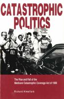 Catastrophic Politics: The Rise and Fall of the Medicare Catastrophic Coverage Act of 1988 0271014660 Book Cover