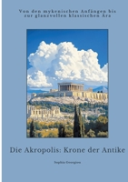 Die Akropolis: Krone der Antike: Von den mykenischen Anfängen bis zur glanzvollen klassischen Ära (German Edition) 338442770X Book Cover