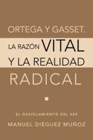 Ortega y Gasset. La razón vital y la realidad radical: El desvelamiento del ser 1463347790 Book Cover