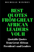 Best Quotes from Great African Leaders Vol II: Quotable Quotes from Great African President’s and Change makers B083XX3QS3 Book Cover
