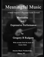 Meaningful Music: A Band Director's Practical Guide Toward Musicality and Expression B088Y5RXVD Book Cover