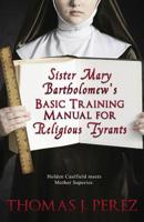 Sister Mary Bartholomew's Basic Training Manual for Religious Tyrants 1535422920 Book Cover