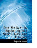 Elogio Historico de Sua Magestade Imperial o Senhor D. Pedro Duque de BraganAsa 055489694X Book Cover