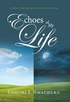 Echoes of My Life: A Memoir of My Journey from the Unknown to Hope B0FHL13449 Book Cover