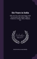 Six Years in India: Delhi, the City of the Great Mogul, with an Account of the Various Tribes in Hindostan; Hindoos, Sikhs, Affghans, Etc 9354023967 Book Cover
