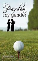 Pardon My Gender 1450256864 Book Cover