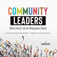 Community Leaders: Elected and Respected | Local Government Book Grade 3 | Children's Government Books 1541978579 Book Cover