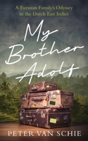 My Brother Adolf: A Eurasian Family's Odyssey in the Dutch East Indies 1923763601 Book Cover