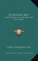 Everyday Art: Short Essays On The Arts Not Fine 1164639447 Book Cover