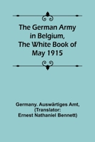 The German Army in Belgium, the White Book of May 1915 9355751087 Book Cover