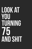 Look At You Turning 75 And Shit: 120 Page Blank Lined Journal 6x9 - Gag Gift Idea Or Friends Can Fill With Congratulatory Birthday Wishes 1673472613 Book Cover
