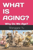 WHAT IS AGING?: Why Do We Age? B0H661255X Book Cover