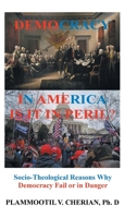 Democracy in America: Is it in Peril?: Socio-Theological Reasons Why Democracies Fail or are in Danger B0BX235Y3Y Book Cover