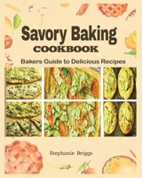 Savory Baking Cookbook: Bakers guide to delicious Recipes B0BN4T1MW6 Book Cover