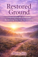 Restored Ground: Unapologetically Unbound B0GLPC1ZF7 Book Cover