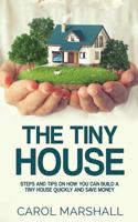 The Tiny House: Steps and Tips on How you can build a tiny house quickly and save money 1537757687 Book Cover