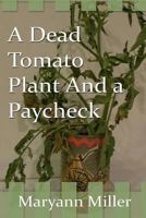 A Dead Tomato Plant and a Paycheck 1719870152 Book Cover