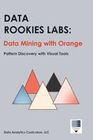 Data Rookies Labs Data Mining with Orange : Pattern Discovery with Visual Tools 1969233192 Book Cover