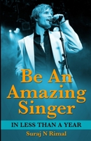 Be An Amazing Singer in less than a year. 1329007506 Book Cover