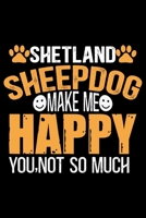 Shetland Sheepdog Make Me Happy You, Not So Much: Sheltie Journal Notebook - Shetland Sheepdog Dog Journal Notebook - Sheltie Lover Gifts - Shetland Sheepdog Owner Gifts. 6 x 9 in 120 pages 1712670522 Book Cover