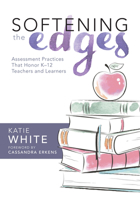 Softening the Edges: Assessment Practices That Honor K 12 Teachers and Learners Foundational Information and Solutions for Preassessment, Formative Assessment and Feedback, Self-Assessment and Goal Se 1943874077 Book Cover