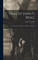 Trial of John Y. Beall as a spy and guerrillero, by Military Commission 1017581126 Book Cover