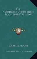 The Northwest Under Three Flags, 1635-1796 114220703X Book Cover