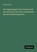 Der Augenspiegel: seine Formen und sein Gebrauch nach den vorhandenen Quellen zusammengestellt 3388471878 Book Cover