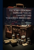 Die Schutzpocken-Impfung Völlig Unnütz Und Verderben Bringend... 1149634510 Book Cover