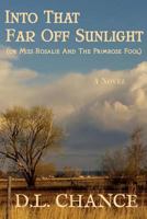 Into That Far Off Sunlight or Miss Rosalie And The Primrose Fool 1500581372 Book Cover