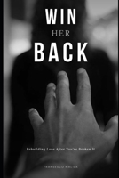 Win Her Back: Rebuilding Love After You've Broken It B0GPB267RR Book Cover