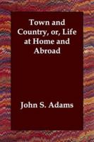 Town and Country, or, Life at Home and Abroad 1162714409 Book Cover