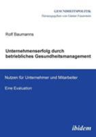 Unternehmenserfolg durch betriebliches Gesundheitsmanagement: Nutzen für Unternehmen und Mitarbeiter. Eine Evaluation (Gesundheitspolitik) 3838200357 Book Cover