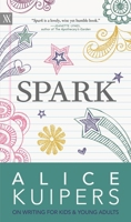 Spark: Alice Kuipers on Writing for Kids and Adults 1779400225 Book Cover
