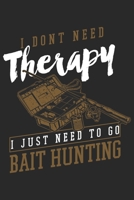 I dont need therapy I just need to go Bait Hunting: Seasonal Journal Lined notebook for your season Perfect idea gift to write experience and memories for Hunter, Explorer and Wild life persons 1702048519 Book Cover