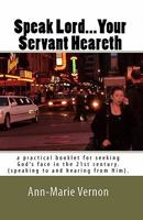 Speak Lord...Your Servant Heareth: a practical booklet for seeking God's face in the 21st century.(speaking to and hearing from Him. 1453714898 Book Cover