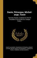 Dante, P�trarque, Michel-Ange, Tasse: Sonnets Choisis, Traduits En Vers Et Pr�c�d�s d'Une �tude Sur Chaque Po�te... 1022616900 Book Cover